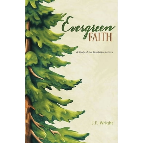 Evergreen Faith: A Study of the Revelation Letters -- J. F. Wright
