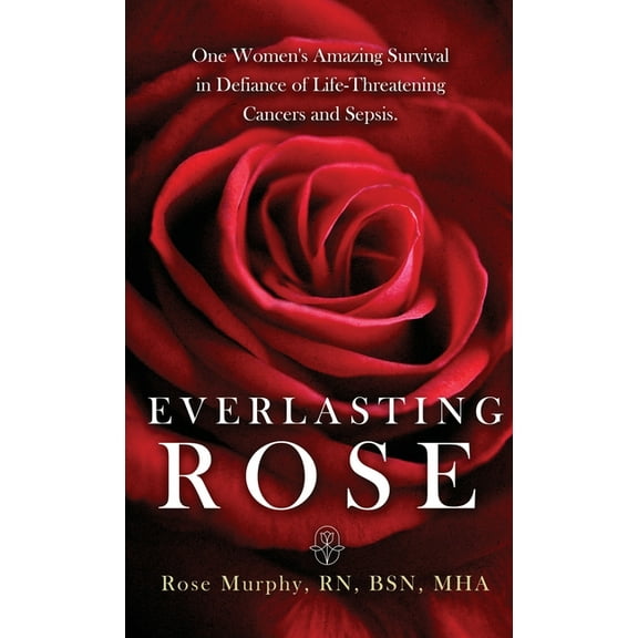 Everlasting Rose: One Woman's Amazing Survival Despite Three Life-Threating Cancers and Other "Minor Inconveniences", (Hardcover)