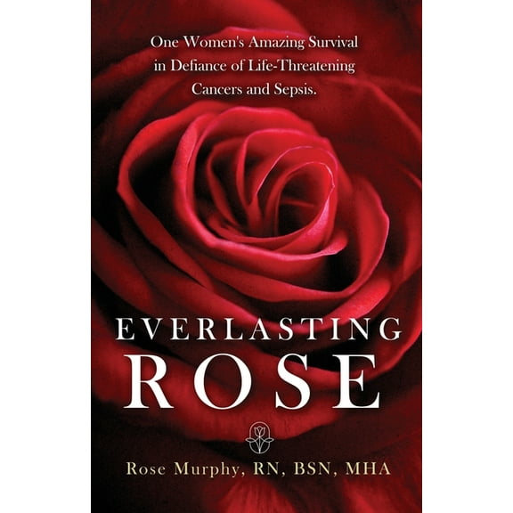 Everlasting Rose: One Woman's Amazing Survival Despite Three Life-Threating Cancers and Other "Minor Inconveniences", (Paperback)