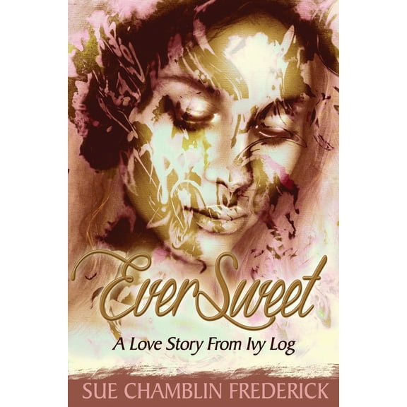 EverSweet: A Love Story From Ivy Log (Paperback) by Sue Chamblin Frederick