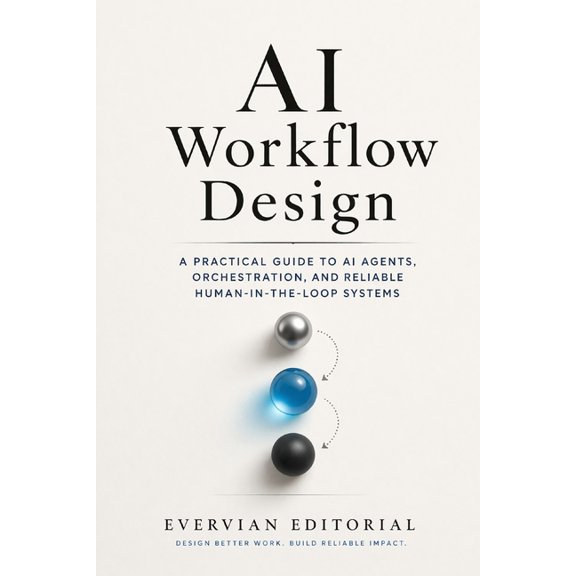 Evervian Outliers Professional Skills AI Workflow Design: A Practical Guide to Mapping Work, Orchestrating Models, and Building Reliable Human-in-the-Loop Sys, Book 10, (Paperback)