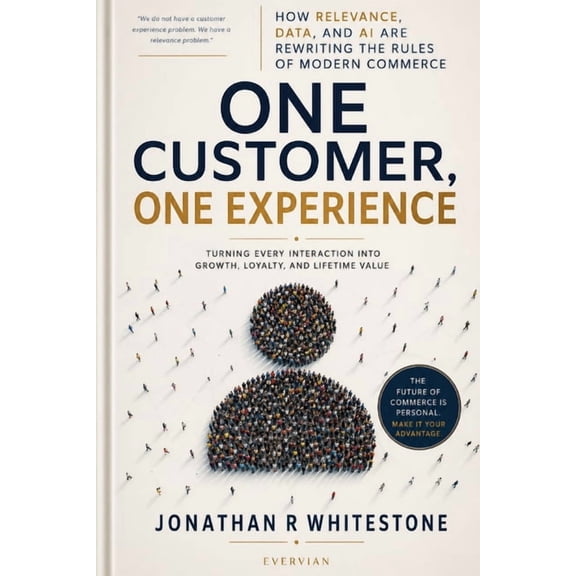 Evervian Outliers Professional Skills One Customer, One Experience: How Relevance, Data, and AI Are Rewriting the Rules of Modern Commerce, Book 16, (Paperback)