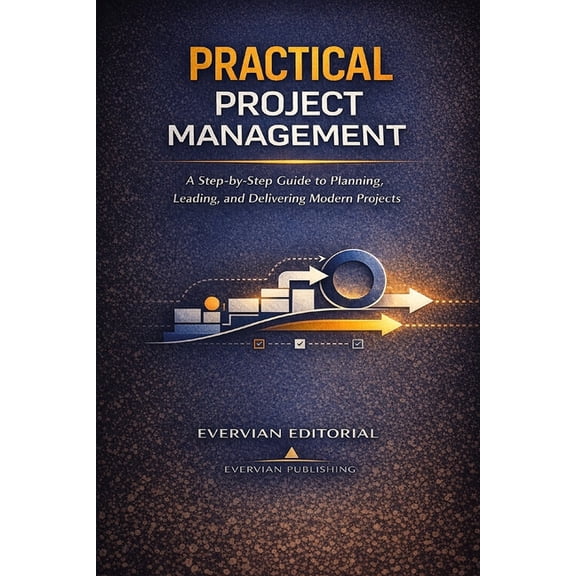 Evervian Outliers Professional Skills Practical Project Management: A Step-by-Step Guide for Beginners and Accidental Project Managers to Plan, Lead, and Deli, Book 11, (Paperback)