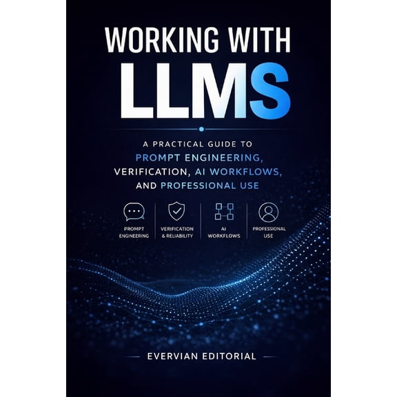 Evervian Outliers Professional Skills Working with LLMs: A Practical Guide to Prompt Engineering, Verification, AI Workflows, and Professional Use, Book 12, (Paperback)