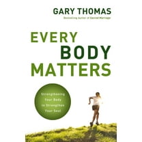 Every Body Matters: Strengthening Your Body to Strengthen Your Soul, (Paperback)