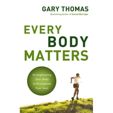 Every Body Matters: Strengthening Your Body to Strengthen Your Soul, (Paperback)