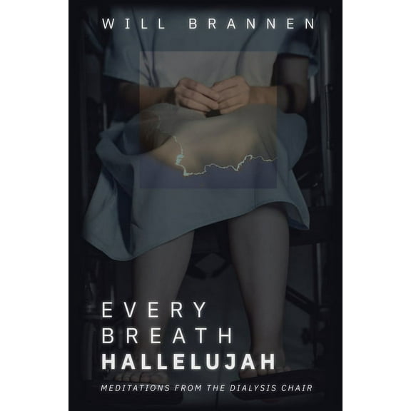Every Breath, Hallelujah : Meditations from the Dialysis Chair