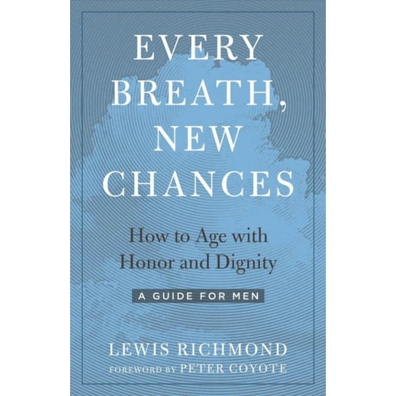 Every Breath, New Chances : How to Age with Honor and Dignity--A Guide for Men (Paperback)