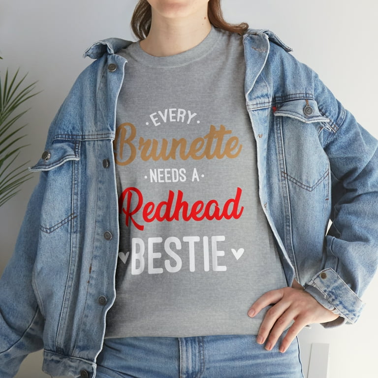 Every Brunette Needs A Redhead Bestie Shirt Bff Friends Every Brunette Needs A Redhead Bestie Shirt Bff Friends