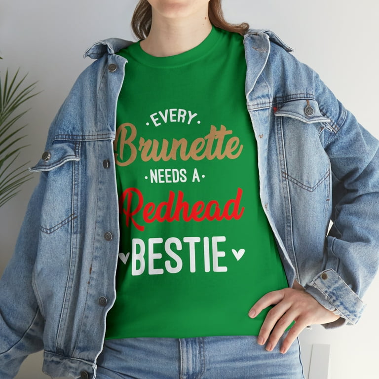 Every Brunette Needs A Redhead Bestie Shirt Bff Friends Every Brunette Needs A Redhead Bestie Shirt Bff Friends