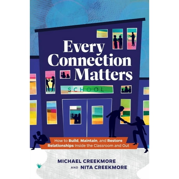 Every Connection Matters: How to Build, Maintain, and Restore Relationships Inside the Classroom and Out, (Paperback)