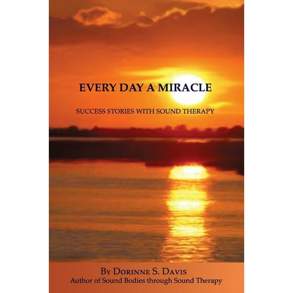 Every Day A Miracle: Success Stories With Sound Therapy (Paperback) by Ruth Cruz, Dorinne Davis