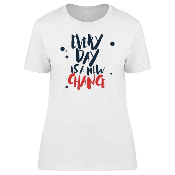 Every Day Is A New Chance Font Tee Women's -Image by Shutterstock
