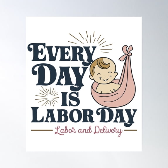 Every Day Is Labor Day - Cute Labor And Delivery Baby Design Poster Wall Art, Modern Wall Decor, 24x36 UNFRAMED