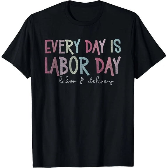 Every Day Is Labor Day, Labor And Delivery Mother Baby Nurse T-Shirt Unisex S-5XL Hot Trending Shirt, Vintage Birthday Gift