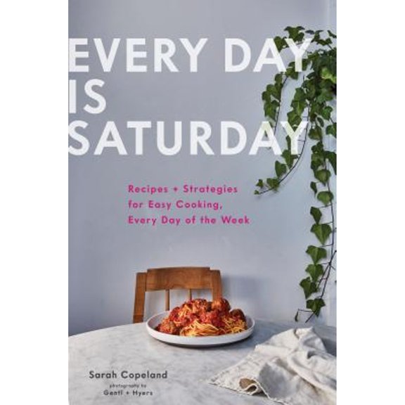 Pre-Owned Every Day Is Saturday: Recipes + Strategies for Easy Cooking, Every Day of the Week (Easy Cookbooks, Weeknight Cookbook, Easy Dinner Recipes) 9781452168524