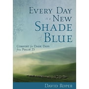 Every Day Is a New Shade of Blue Comfort for Dark Days from Psalm 23
