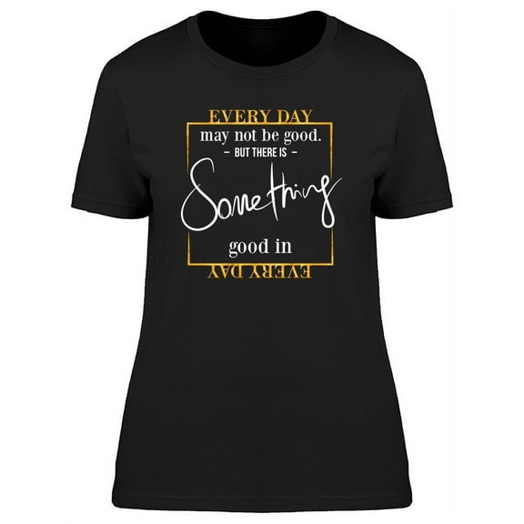 Every Day May Not Be Good Phrase T-Shirt Women -Image by Shutterstock, Female Small