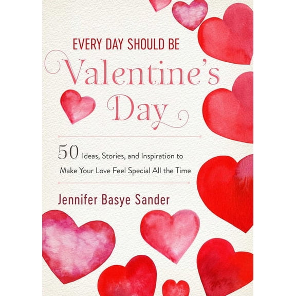 Every Day Is Special: Every Day Should be Valentine's Day : 50 Inspiring Ideas and Heartwarming Stories to Make Your Love Feel Special All the Time (Hardcover)