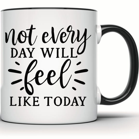 Not Every Day Will Feel Like Today Mug, Inspirational Quote Mug, Motivational Coffee Mug, Gift Idea, Home Decor, Daily Reminder Mug - 11 Ounce Black Rim Handle Novelty Coffee Cup - WMUG1263-BLK