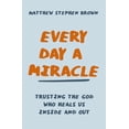 thumbnail image 1 of Every Day a Miracle: Trusting the God Who Heals Us Inside and Out, (Paperback), 1 of 1