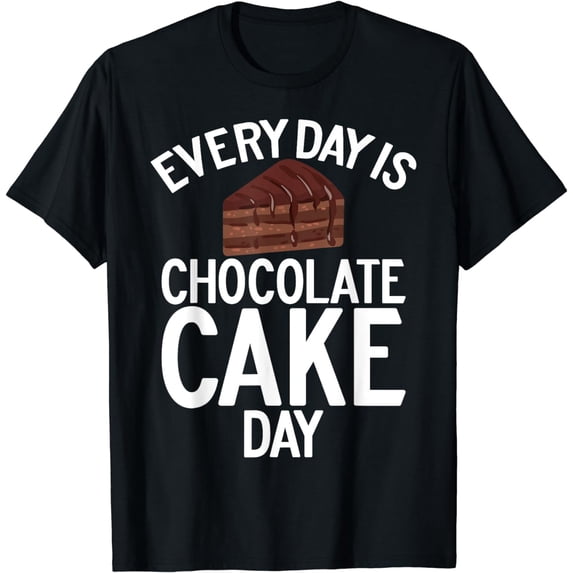Every Day is Chocolate Cake Day Chocolate Cake T-Shirt