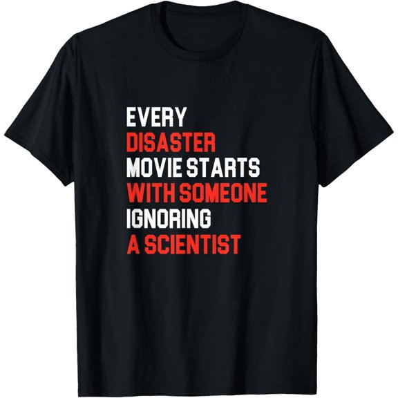 Every Disaster Movie starts with someone ignoring Scientist T-ShirtMen and women, White Black T-shirt, size: Extra large S-555XL