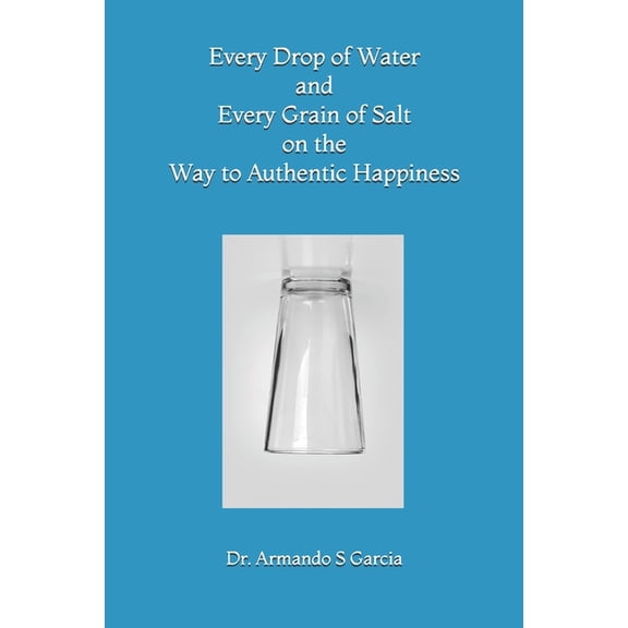 Every Drop of Water and Every Grain of Salt on the Way to Authentic Happiness, (Paperback)