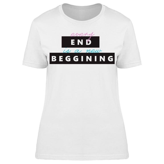 Every End Is A New Beggining T-Shirt Women -Image by Shutterstock, Female Small