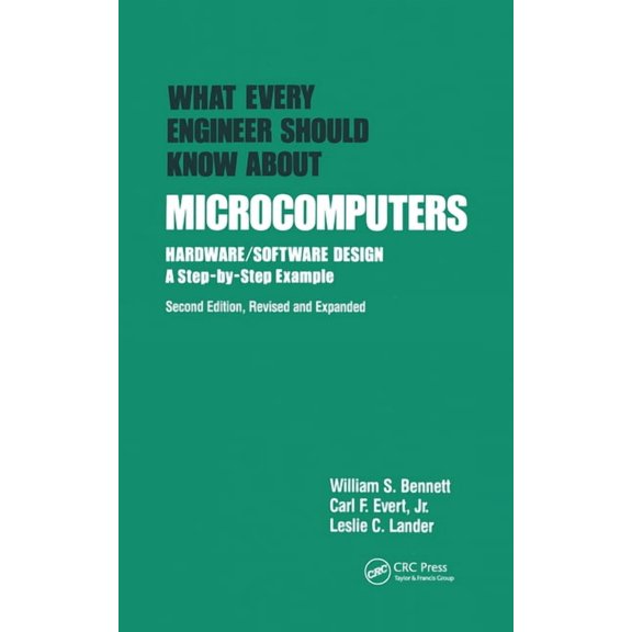 What Every Engineer Should Know: What Every Engineer Should Know about Microcomputers: Hardware/Software Design: A Step-By-Step Example, Second Edition, (Hardcover)
