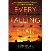 SUNGJU LEE; SUSAN ELIZABETH MCCLELLAND Every Falling Star : The True Story of How I Survived and Escaped North Korea (Hardcover)