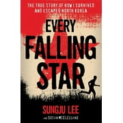 SUNGJU LEE; SUSAN ELIZABETH MCCLELLAND Every Falling Star: The True Story of How I Survived and Escaped North Korea (Paperback)