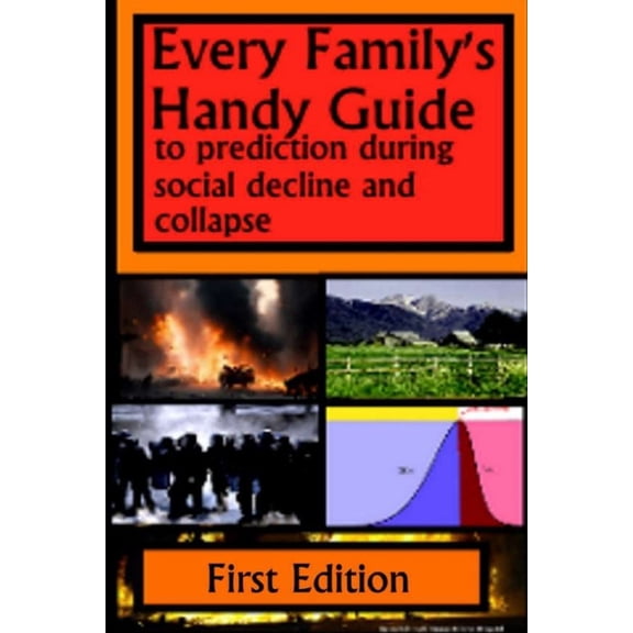 Every Family's Handy Guide to Prediction During Social Decline and Collapse: First Edition, (Paperback)