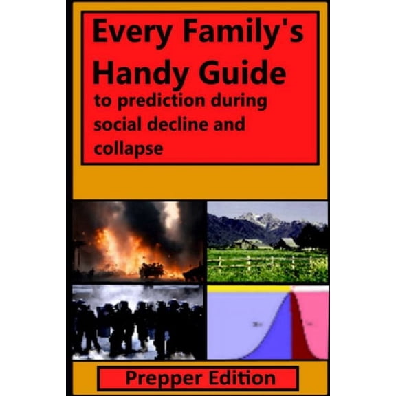 Every Family's Handy Guide to Prediction During Social Decline and Collapse: Prepper Edition, (Paperback)