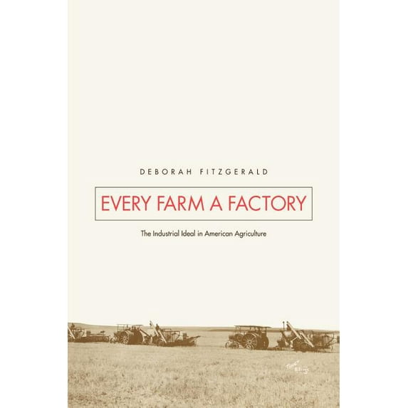 Every Farm a Factory : The Industrial Ideal in American Agriculture (Paperback)