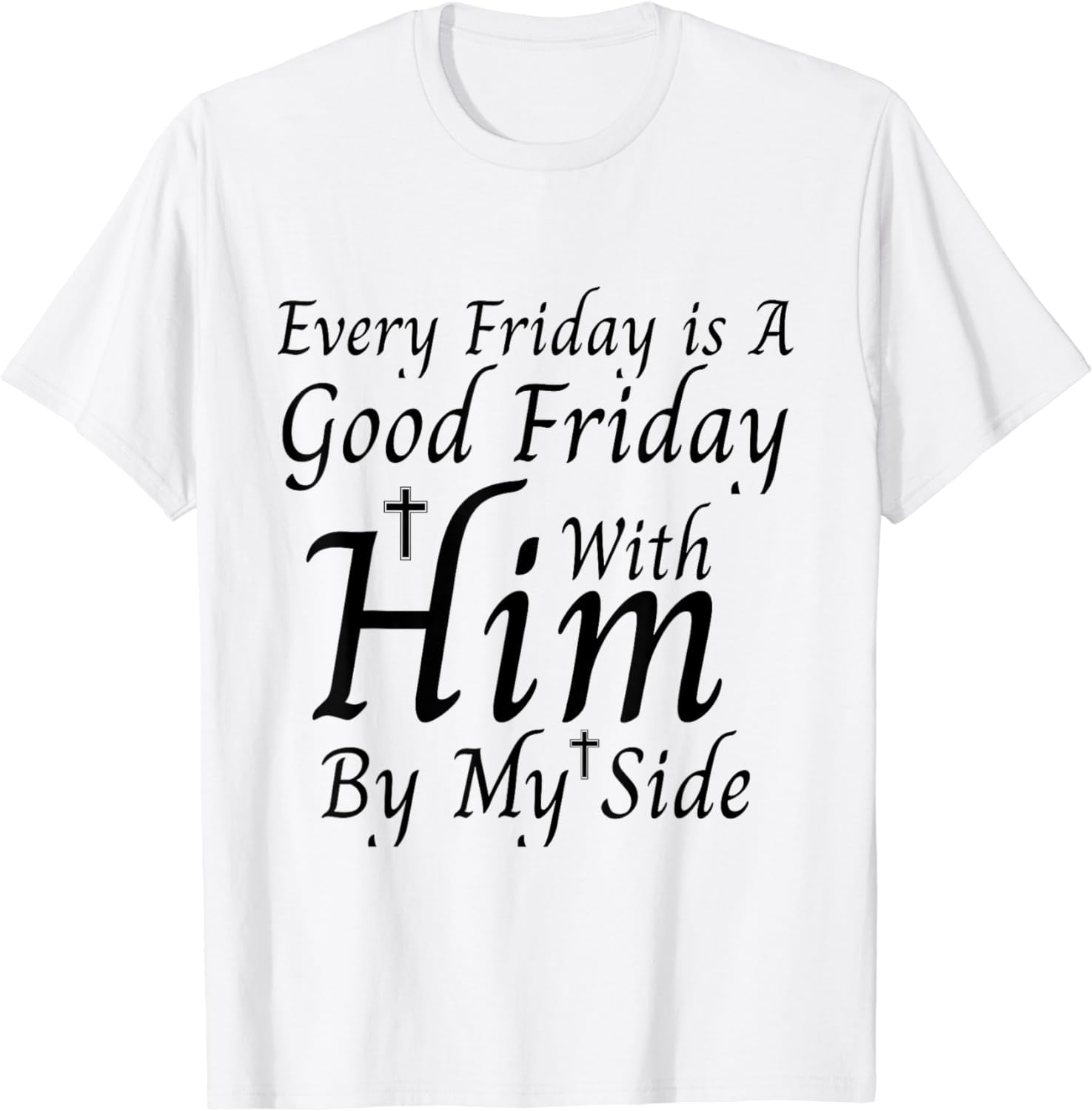 Every Friday Is Good With Him By My Side Easter Good Friday T Shirt