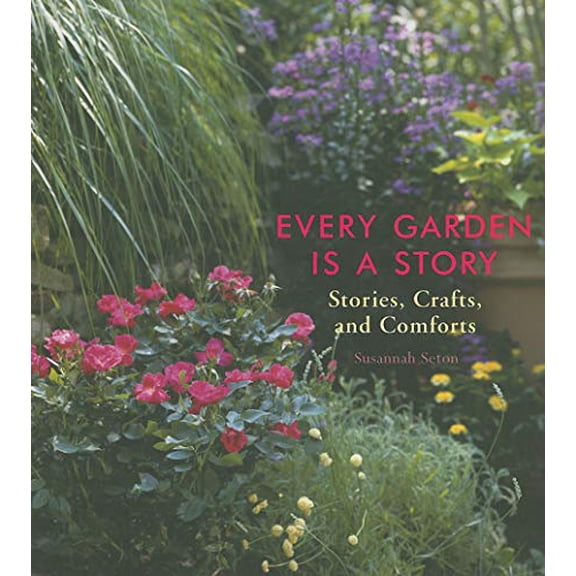 Pre-Owned Every Garden Is a Story: Stories, Crafts, and Comforts (Gardening Gift, Gardening & Horticulture Techniques) (Hardcover) 1573243183 9781573243186