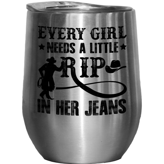 Every Girl Needs a Little Rip in Her Jeans, Fashion Statement, Stainless Steel 12oz Wine Tumbler