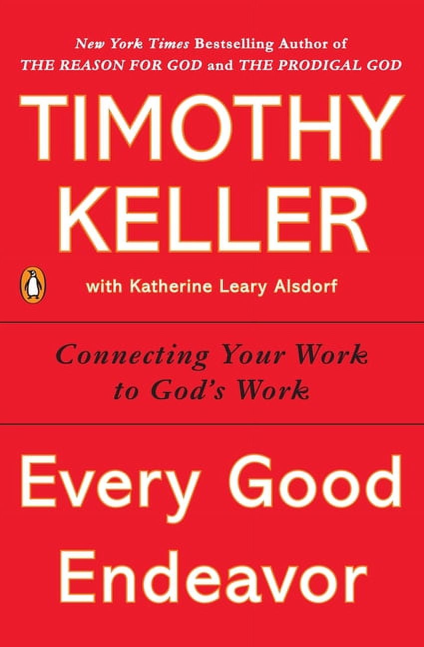 Every Good Endeavor: Connecting Your Work to God's Work - Hardcover