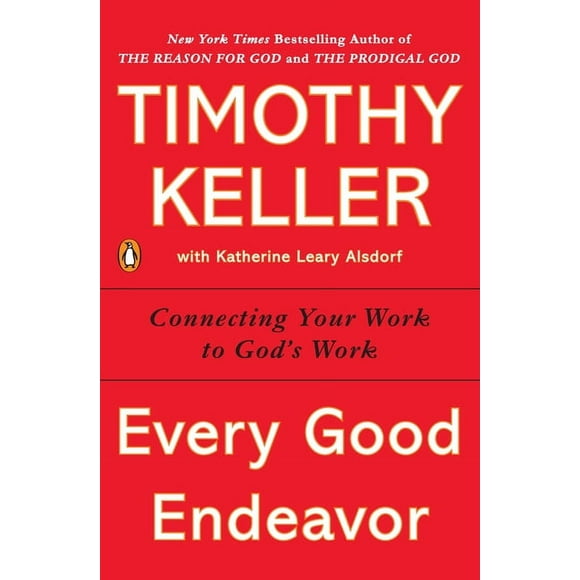 Every Good Endeavor : Connecting Your Work to God's Work (Paperback)