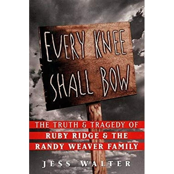 Every Knee Shall Bow: The Truth and Tragedy of Ruby Ridge and the Randy Weaver Family (Hardcover) by Jess Walter