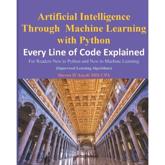 Every Line of Code Explained Artificial Intelligence Through Machine Learning WIth Python: Every Line of Code Explained, Book 3, (Paperback)