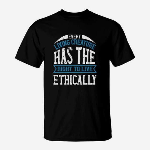 Every Living Creature Has The Right To Live Ethically TShirt
