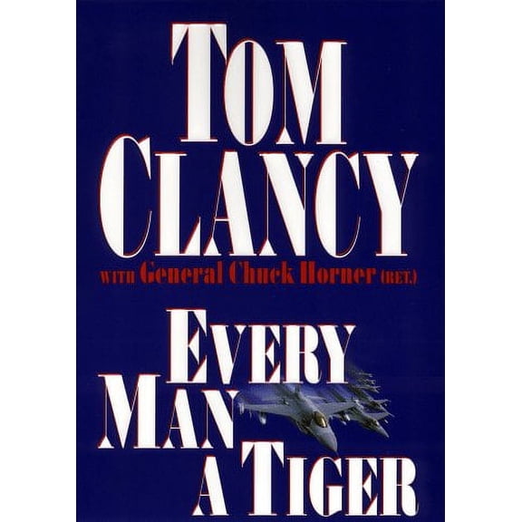 Every Man a Tiger (Hardcover) by Tom Clancy, Chuck Horner, General Chuck Kret T Horner