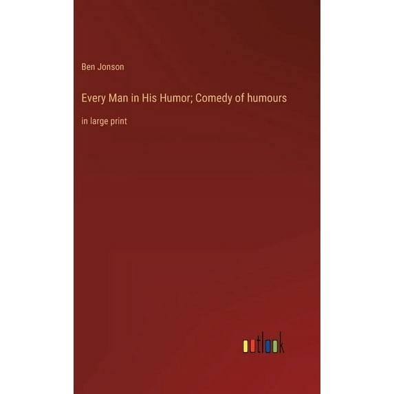 Every Man in His Humor; Comedy of humours: in large print