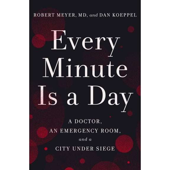 Every Minute Is a Day: A Doctor, an Emergency Room, and a City Under Siege, (Hardcover)