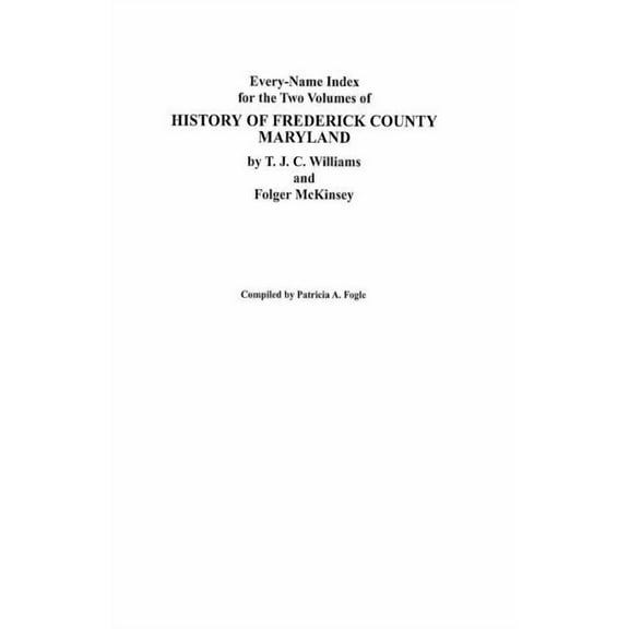 Every-Name Index for the Two Volumes of History of Frederick County, Maryland, by T.J.C. Williams and Folger McKinsey (Paperback)