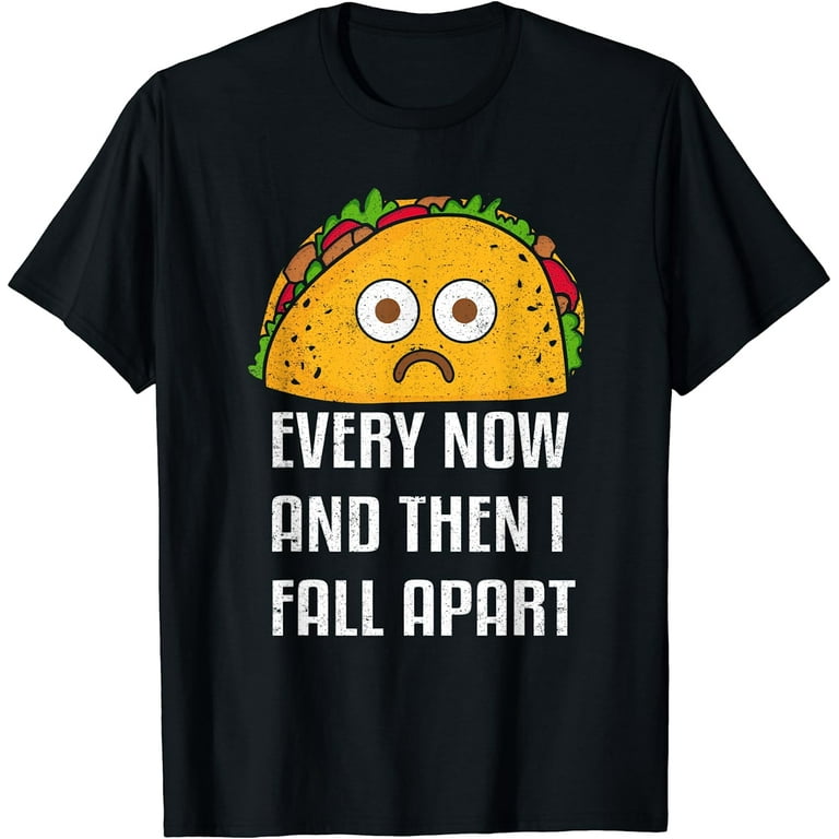 Taco Tuesday Every Now & Then I Fall Apart Funny Taco Shirt Taco Tuesday Every Now & Then I Fall Apart Funny Taco Shirt