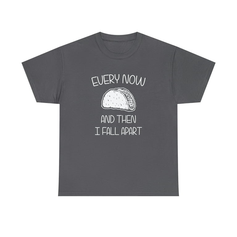 Taco Tuesday Every Now & Then I Fall Apart Funny Taco Shirt Taco Tuesday Every Now & Then I Fall Apart Funny Taco Shirt