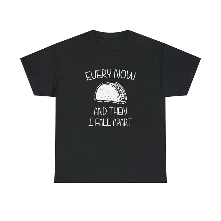Taco Tuesday Every Now & Then I Fall Apart Funny Taco Shirt Taco Tuesday Every Now & Then I Fall Apart Funny Taco Shirt